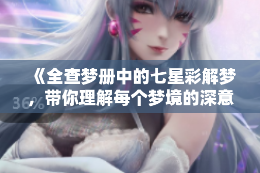 《全查梦册中的七星彩解梦，带你理解每个梦境的深意》