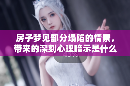 房子梦见部分塌陷的情景，带来的深刻心理暗示是什么呢
