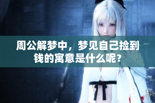周公解梦中，梦见自己捡到钱的寓意是什么呢？