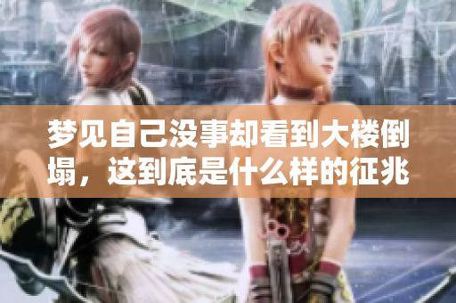 梦见自己没事却看到大楼倒塌，这到底是什么样的征兆呢