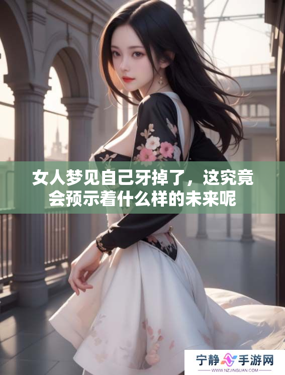 女人梦见自己牙掉了，这究竟会预示着什么样的未来呢