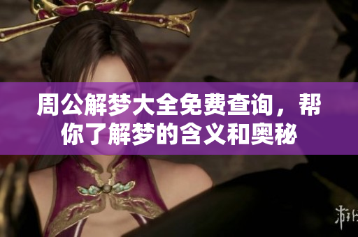 周公解梦大全免费查询，帮你了解梦的含义和奥秘