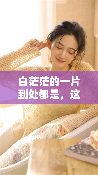 白茫茫的一片到处都是，这样的景象让人心生震撼