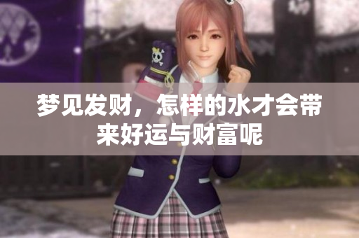 梦见发财，怎样的水才会带来好运与财富呢