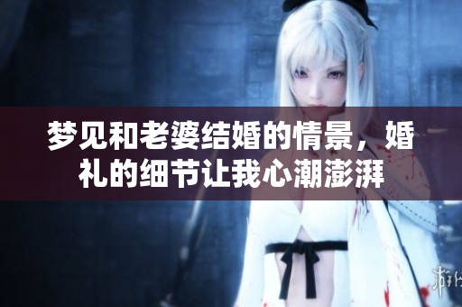 梦见和老婆结婚的情景，婚礼的细节让我心潮澎湃