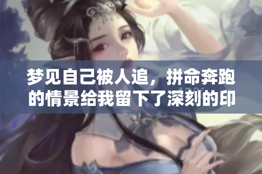 梦见自己被人追，拼命奔跑的情景给我留下了深刻的印象