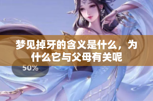 梦见掉牙的含义是什么，为什么它与父母有关呢
