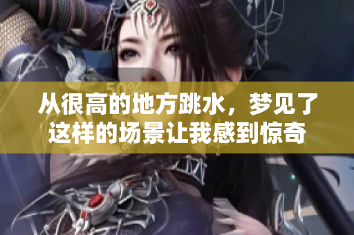 从很高的地方跳水，梦见了这样的场景让我感到惊奇