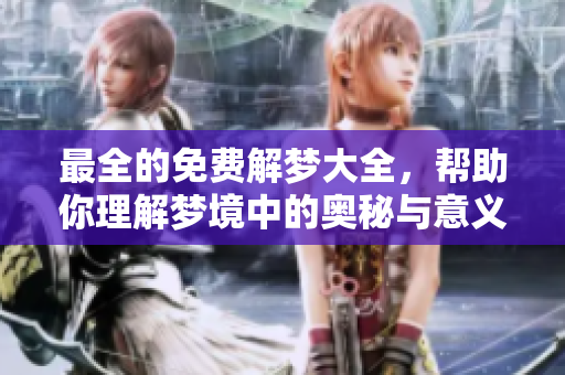 最全的免费解梦大全，帮助你理解梦境中的奥秘与意义