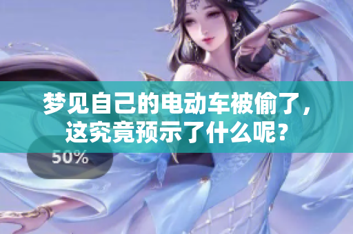 梦见自己的电动车被偷了，这究竟预示了什么呢？