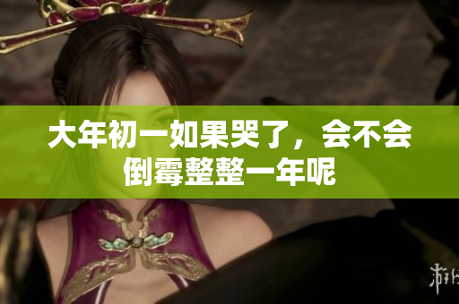 大年初一如果哭了，会不会倒霉整整一年呢