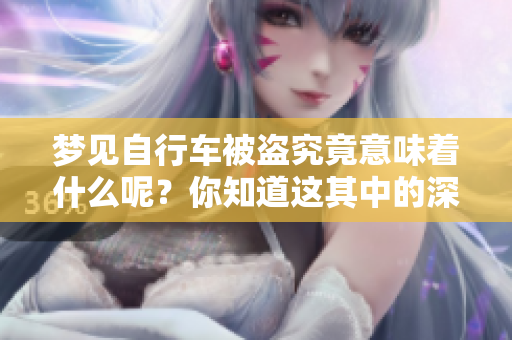 梦见自行车被盗究竟意味着什么呢？你知道这其中的深意吗？