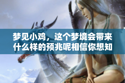 梦见小鸡，这个梦境会带来什么样的预兆呢相信你想知道。
