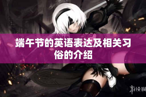 端午节的英语表达及相关习俗的介绍