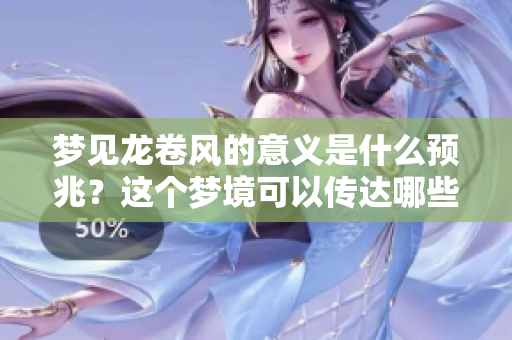 梦见龙卷风的意义是什么预兆？这个梦境可以传达哪些深层次的讯息呢