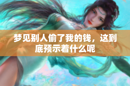 梦见别人偷了我的钱，这到底预示着什么呢