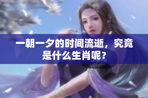一朝一夕的时间流逝，究竟是什么生肖呢？