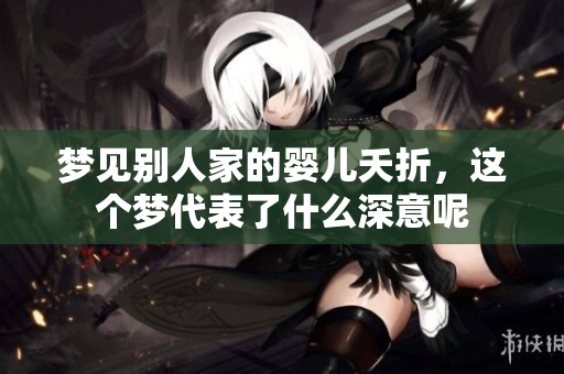 梦见别人家的婴儿夭折，这个梦代表了什么深意呢