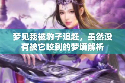 梦见我被豹子追赶，虽然没有被它咬到的梦境解析
