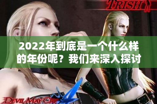 2022年到底是一个什么样的年份呢？我们来深入探讨一下。