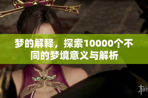 梦的解释，探索10000个不同的梦境意义与解析