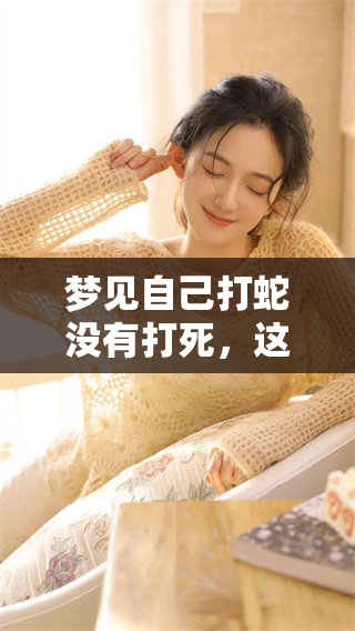 梦见自己打蛇没有打死，这到底意味着什么呢？