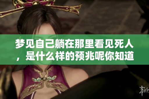 梦见自己躺在那里看见死人，是什么样的预兆呢你知道吗
