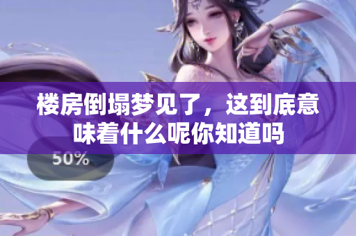 楼房倒塌梦见了，这到底意味着什么呢你知道吗