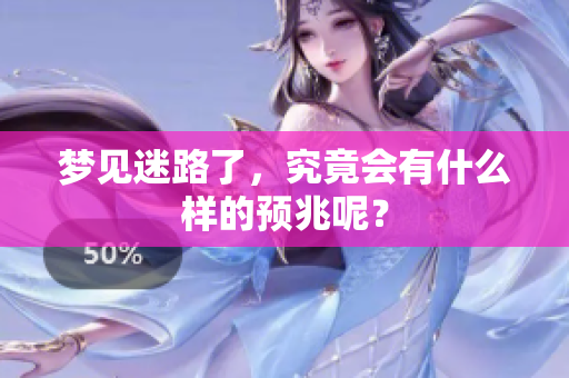 梦见迷路了，究竟会有什么样的预兆呢？
