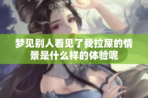 梦见别人看见了我拉屎的情景是什么样的体验呢