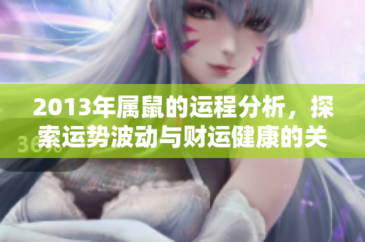 2013年属鼠的运程分析，探索运势波动与财运健康的关系