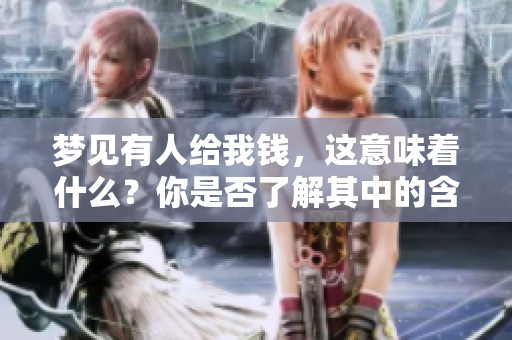 梦见有人给我钱，这意味着什么？你是否了解其中的含义和象征？