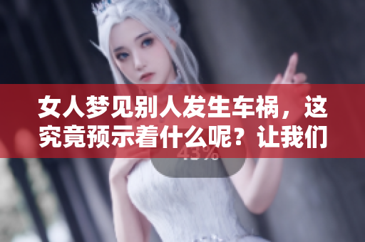 女人梦见别人发生车祸，这究竟预示着什么呢？让我们来解析一下。