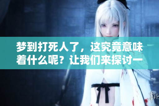 梦到***了，这究竟意味着什么呢？让我们来探讨一下这个梦的含义。