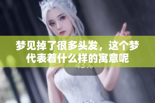 梦见掉了很多头发，这个梦代表着什么样的寓意呢