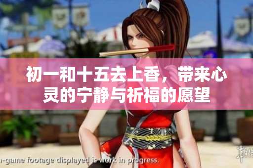 初一和十五去上香，带来心灵的宁静与祈福的愿望