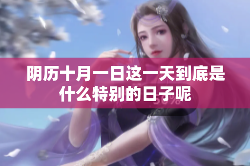 阴历十月一日这一天到底是什么特别的日子呢