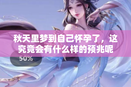 秋天里梦到自己怀孕了，这究竟会有什么样的预兆呢