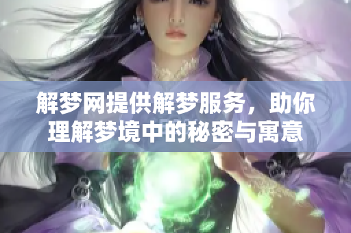 解梦网提供解梦服务，助你理解梦境中的秘密与寓意