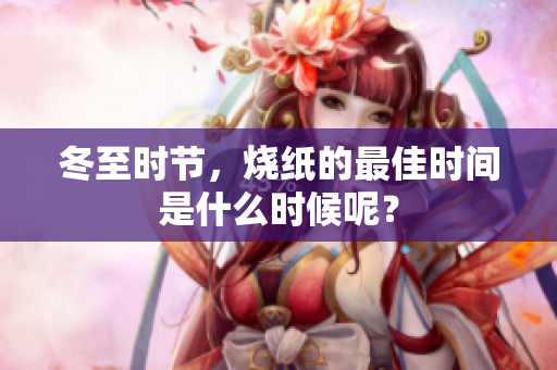 冬至时节，烧纸的最佳时间是什么时候呢？
