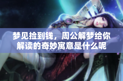 梦见捡到钱，周公解梦给你解读的奇妙寓意是什么呢