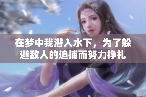 在梦中我潜入水下，为了躲避敌人的追捕而努力挣扎