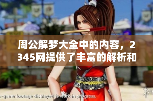周公解梦大全中的内容，2345网提供了丰富的解析和解读。
