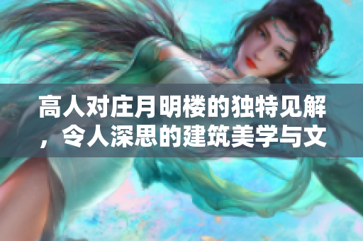 高人对庄月明楼的独特见解，令人深思的建筑美学与文化底蕴