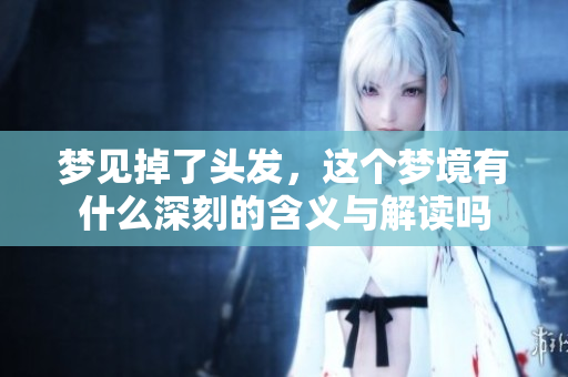 梦见掉了头发，这个梦境有什么深刻的含义与解读吗