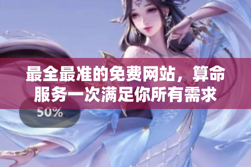 最全最准的免费网站，算命服务一次满足你所有需求
