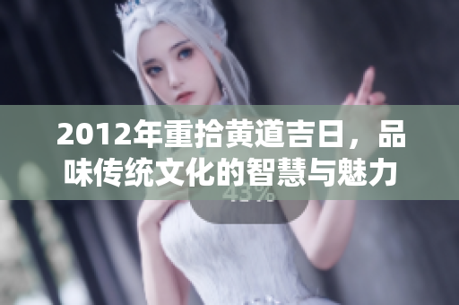 2012年重拾黄道吉日，品味传统文化的智慧与魅力