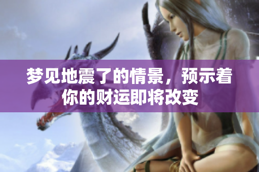 梦见地震了的情景，预示着你的财运即将改变