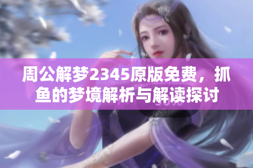 周公解梦2345原版免费，抓鱼的梦境解析与解读探讨