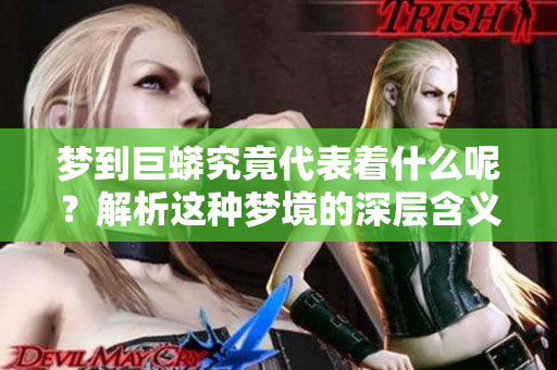 梦到巨蟒究竟代表着什么呢？解析这种梦境的深层含义